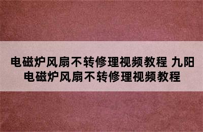 电磁炉风扇不转修理视频教程 九阳电磁炉风扇不转修理视频教程